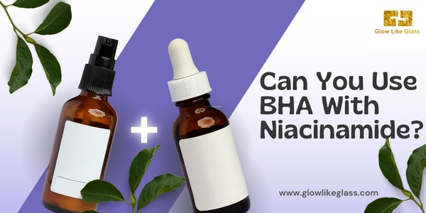 Can You Use BHA With Niacinamide?