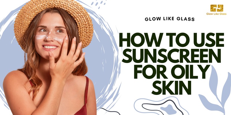 How to use sunscreen for oily skin