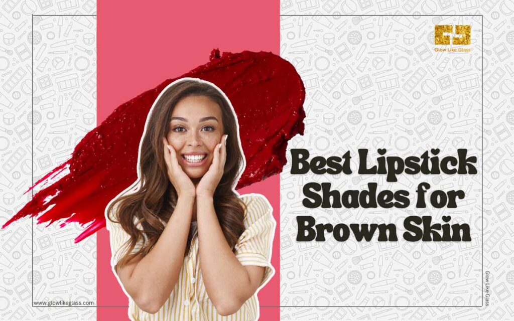 Best Lipstick Shades for Brown Skin