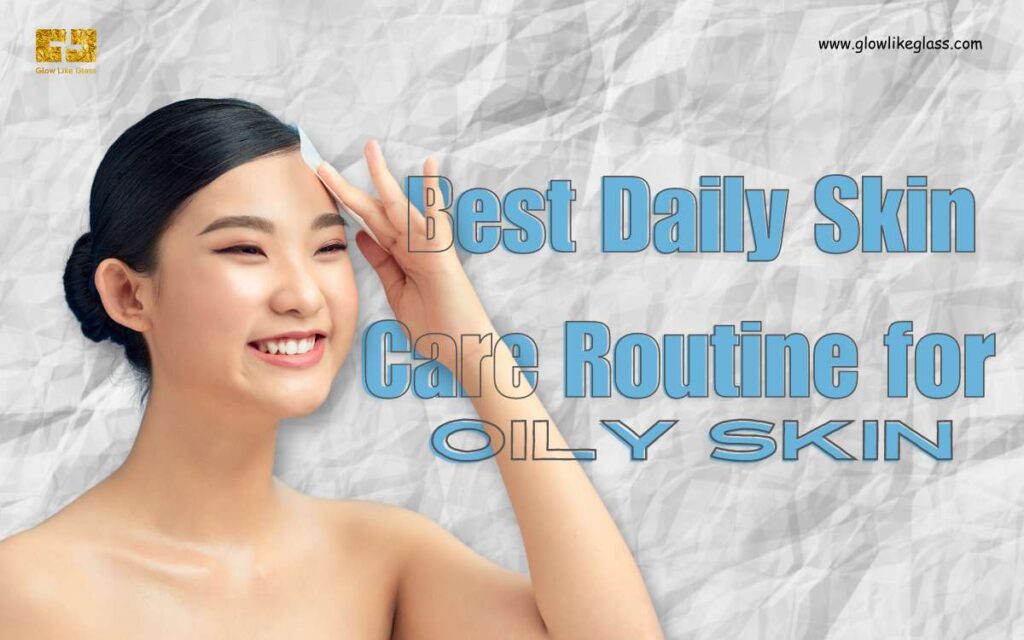 Best Daily Skin Care Routine for Oily Skin