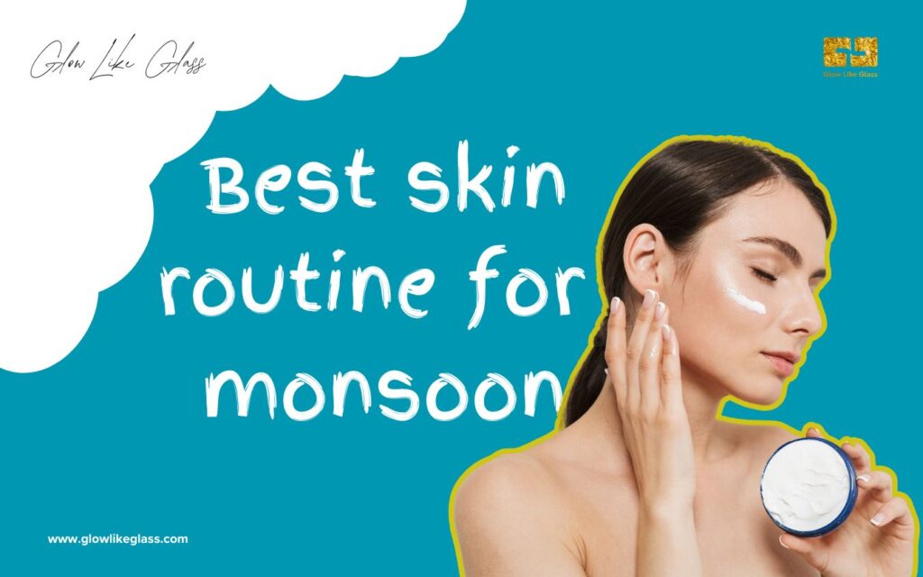 Best skin routine for monsoon