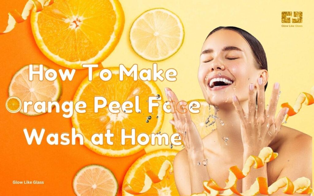 How To Make Orange Peel Face Wash at Home